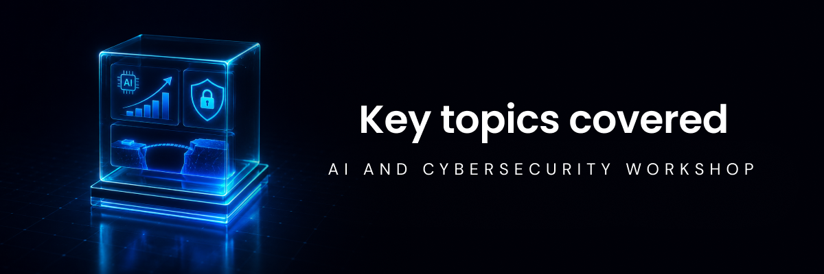 Key topics covered — AI and Cybersecurity Workshop